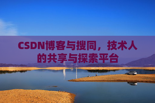 CSDN博客与搜同，技术人的共享与探索平台